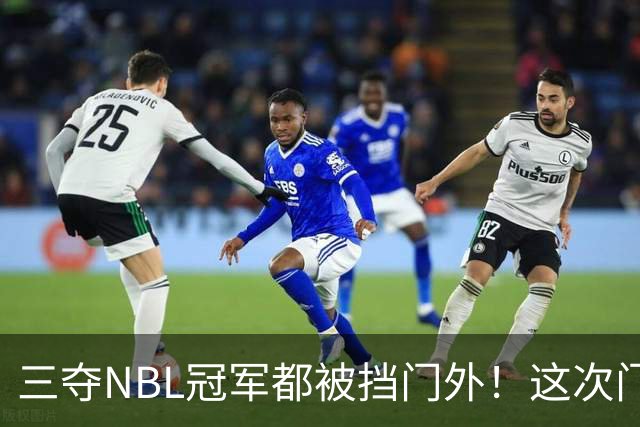 三夺NBL冠军都被挡门外！这次门开了道缝，CBA真敢放人？
