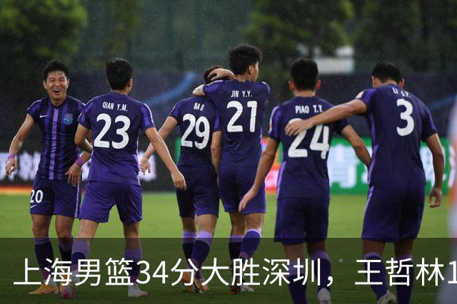 上海男篮34分大胜深圳，王哲林14+18古德温22+6+9，拉塞尔21+4+5