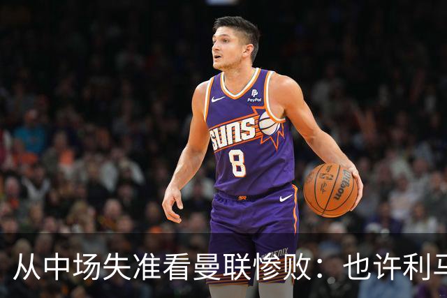 从中场失准看曼联惨败：也许利马的批评真是对的