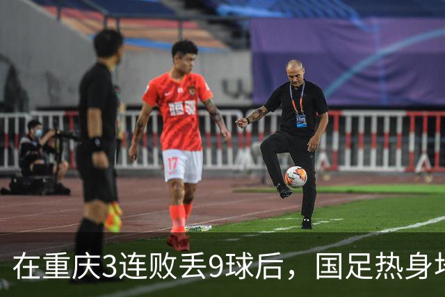 在重庆3连败丢9球后，国足热身地点换到广州，邵佳一还敢让18岁菜鸟首发吗