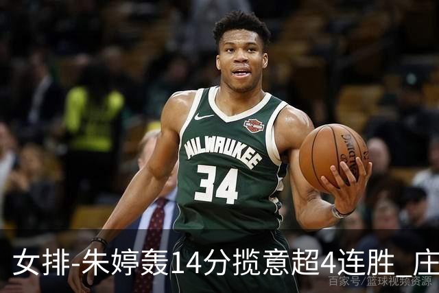 女排-朱婷轰14分揽意超4连胜 庄宇珊彭世坤夺赛季首胜