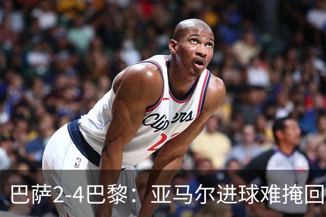 巴萨2-4巴黎：亚马尔进球难掩回防慢，11连胜终结