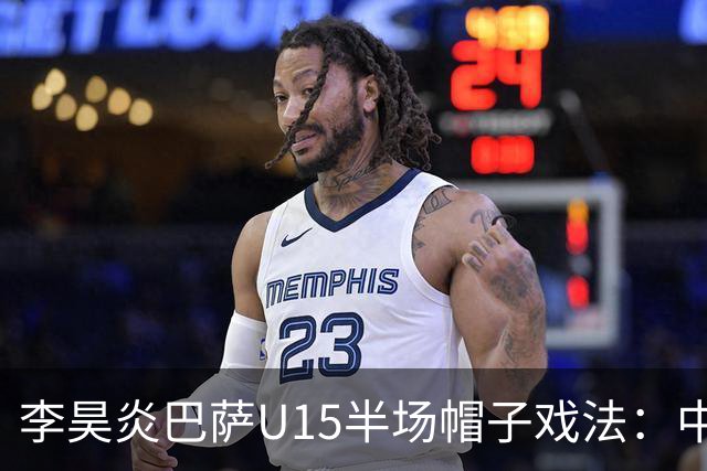 李昊炎巴萨U15半场帽子戏法：中国少年震惊足坛
