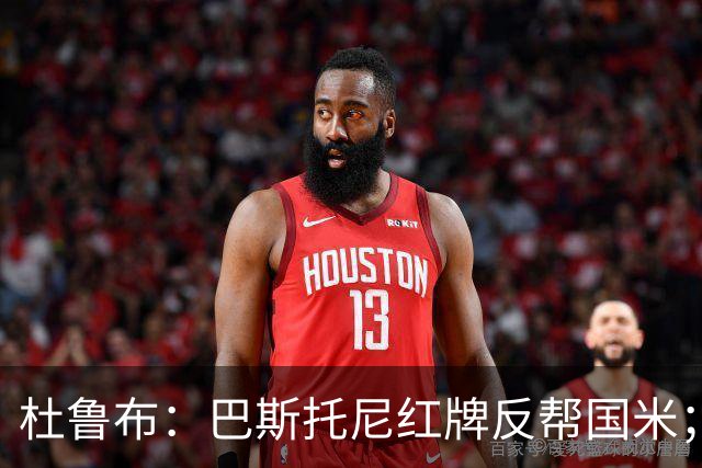 杜鲁布：巴斯托尼红牌反帮国米；姆希塔良的助攻堪比莫德里奇