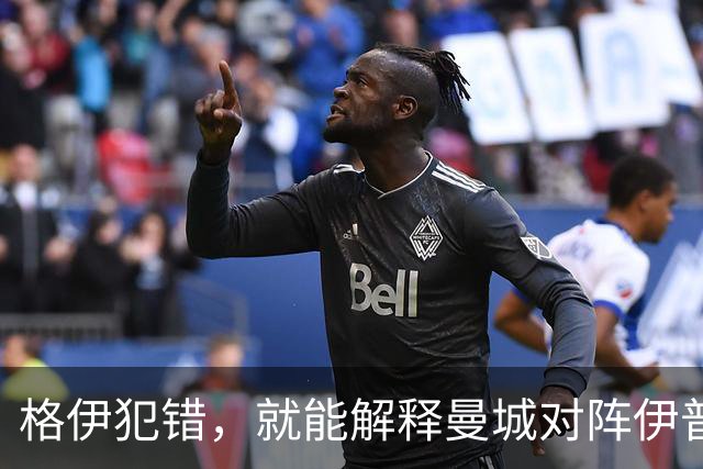 格伊犯错，就能解释曼城对阵伊普斯维奇的防守问题吗？