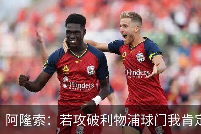 阿隆索：若攻破利物浦球门我肯定庆祝；我一直在关注维尔茨