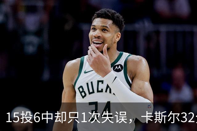 15投6中却只1次失误，卡斯尔32分钟交出15分7板5助