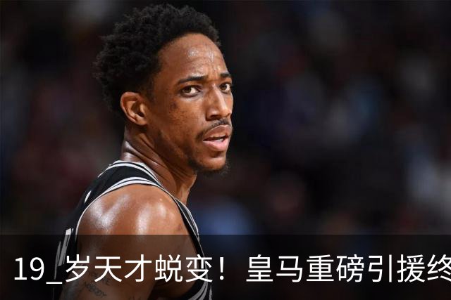 19 岁天才蜕变！皇马重磅引援终于兑现价值