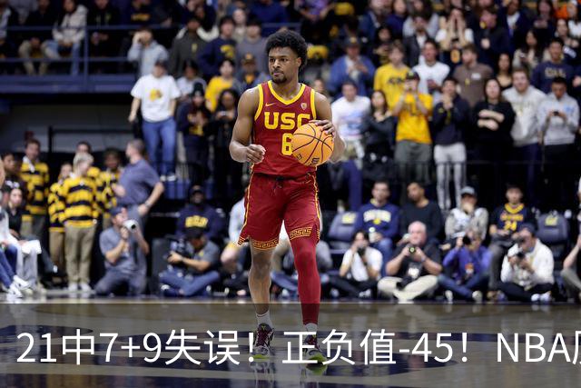21中7+9失误！正负值-45！NBA历史最差首秀，威尔逊超越风雪哥