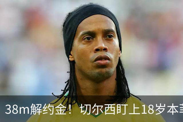 38m解约金！切尔西盯上18岁本菲卡后卫，利物浦阿森纳也在抢