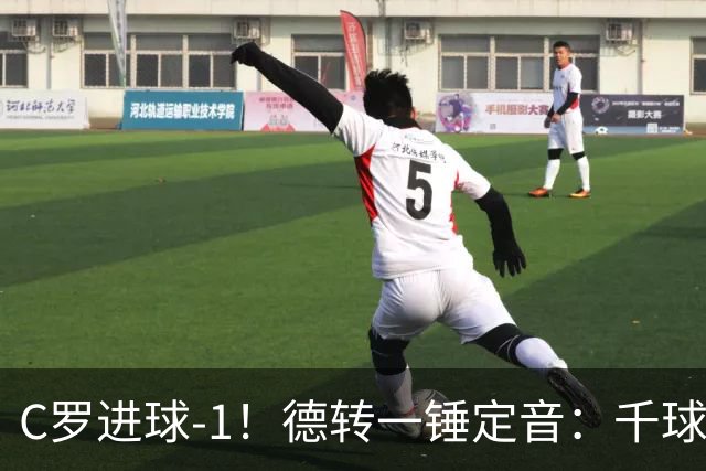 C罗进球-1！德转一锤定音：千球倒计时从18球变19球